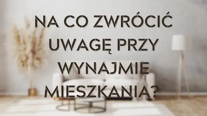O co pytać przy wynajmie mieszkania, aby uniknąć problemów?