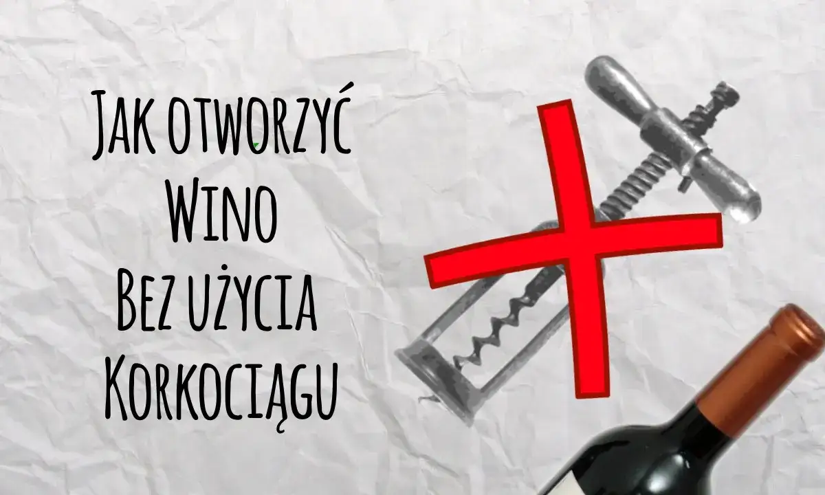 Brak korkociągu? Otwórz wino! Sprawdzone metody i triki