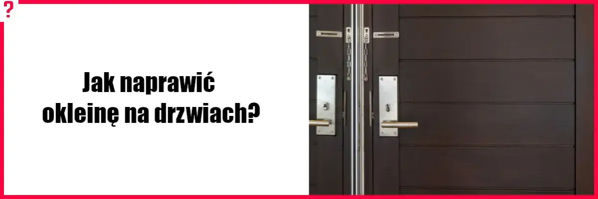Jak naprawić okleinę na drzwiach i uniknąć kosztownych błędów