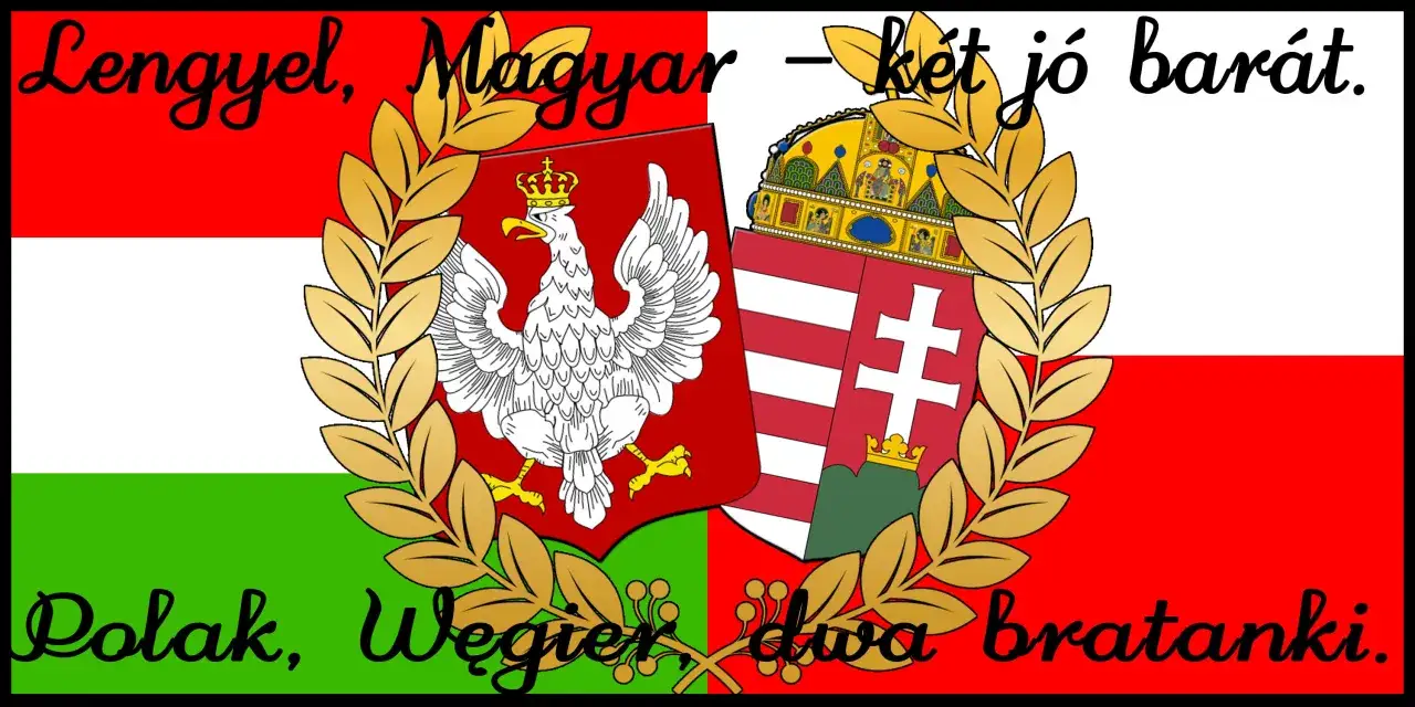Polak, Węgier, dwa bratanki. Herb Polski i Węgier, połączone wieńcem laurowym, symbolizują wieczną przyjaźń.