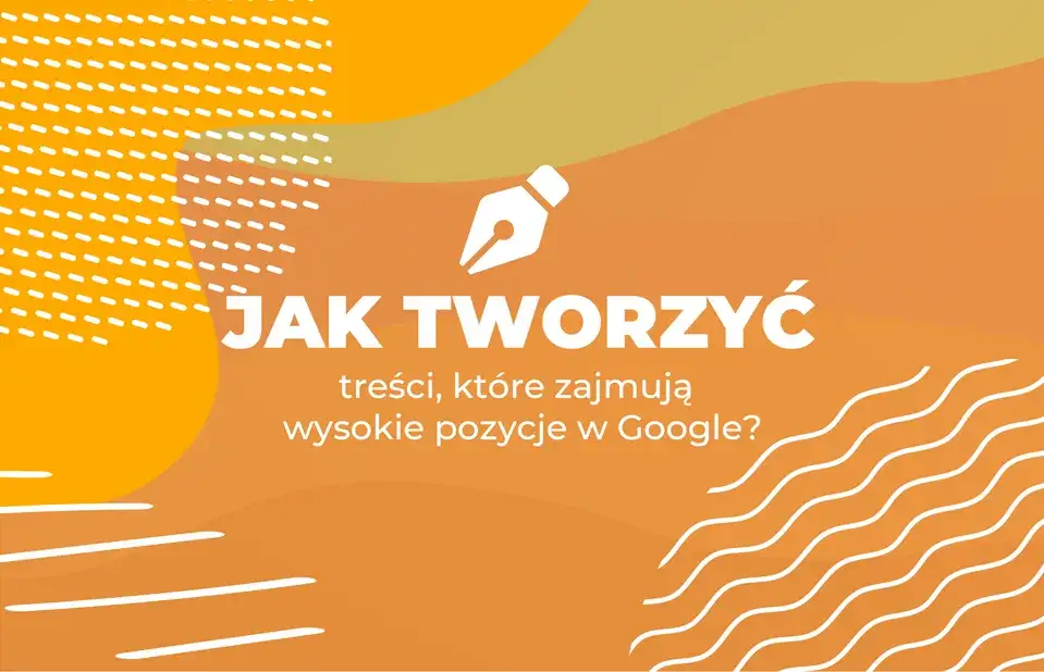 Jak pisać treści, które angażują i trafiają na szczyt Google?