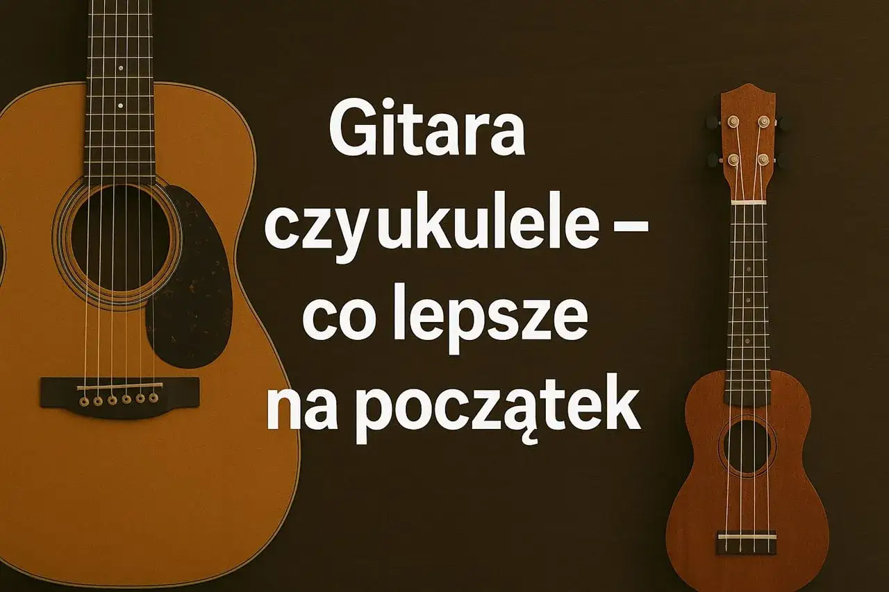 Gitara i ukulele obok siebie. Tekst pyta: "Gitara czy ukulele – co lepsze na początek?".