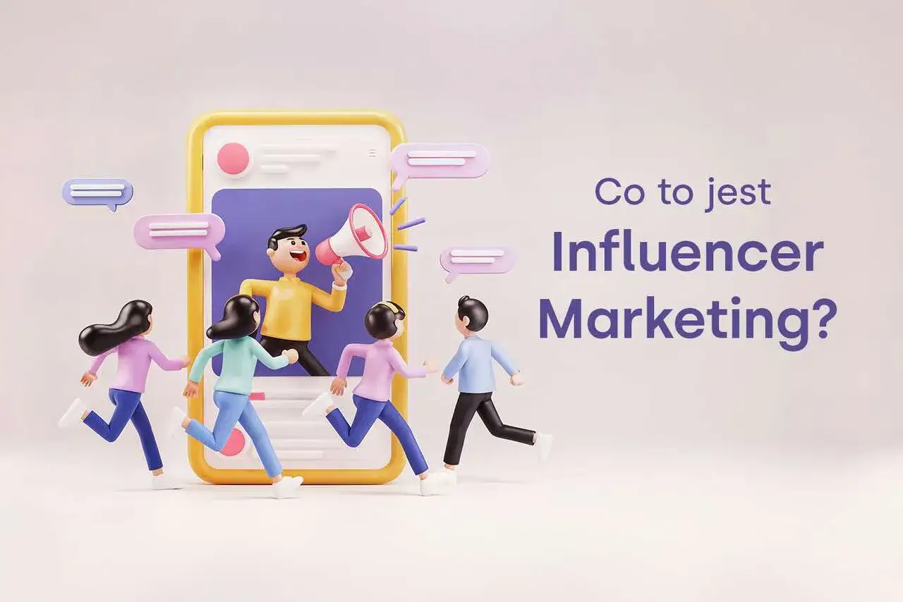 Czym jest influencer marketing i jak może zmienić Twoją strategię?