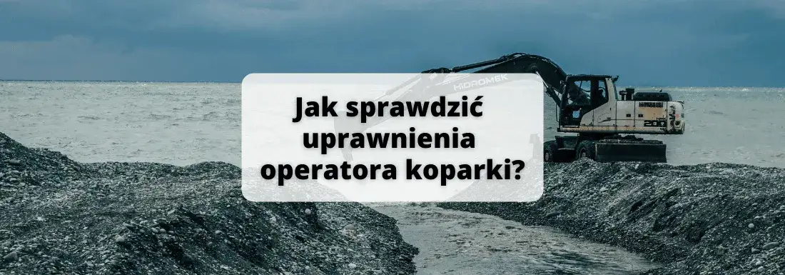 Jak sprawdzić uprawnienia operatora koparki? Szybki przewodnik