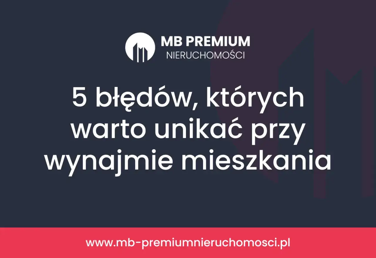 MB Premium Nieruchomości: 5 błędów przy wynajmie mieszkania. Unikaj ich, by mieć najlepsza umowa najmu mieszkania.