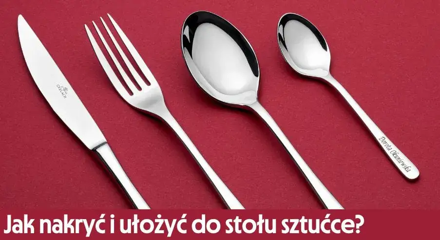 Jak układa się sztućce przy stole? Sprawdź najważniejsze zasady