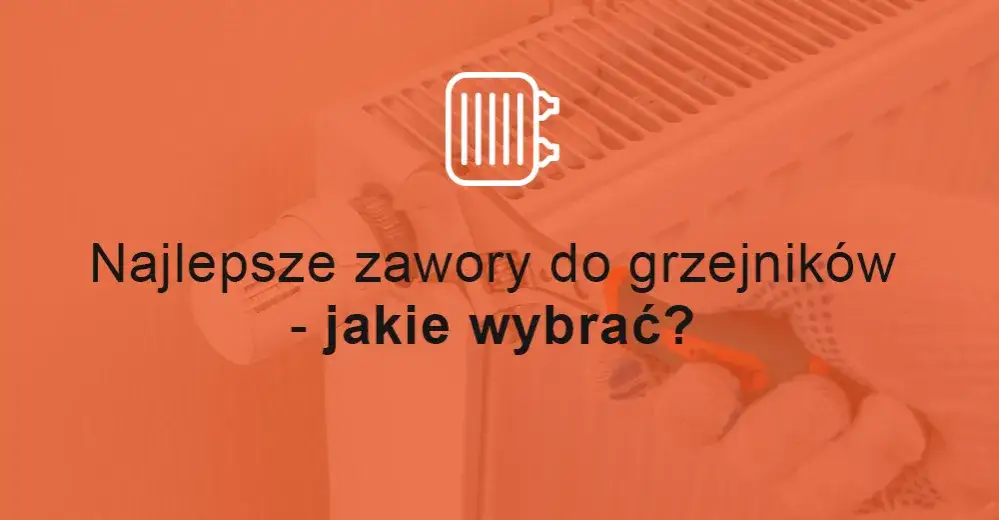 Jakie zawory termostatyczne do grzejników? Wybierz najlepsze rozwiązanie
