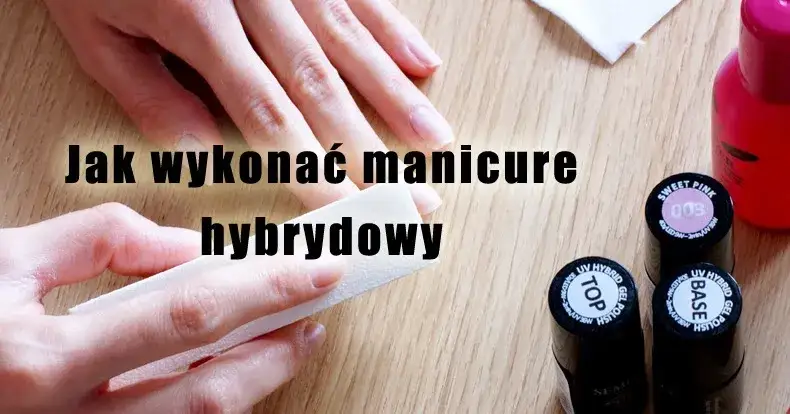 Jak zrobić hybrydy w domu? Poradnik krok po kroku i unikaj błędów!
