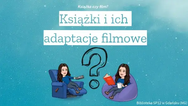 Literatura vs adaptacje filmowe - szczegółowa analiza różnic i podobieństw