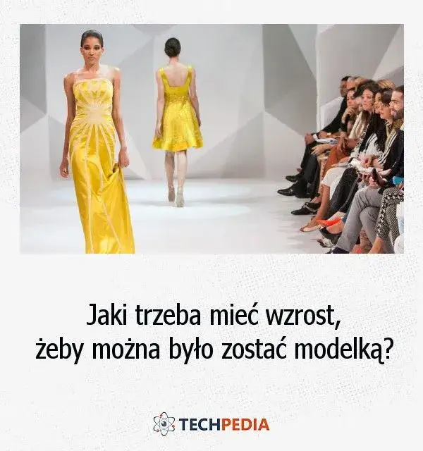 Ile wzrostu potrzebujesz, aby zostać modelką? Mrożąca prawda o castingach
