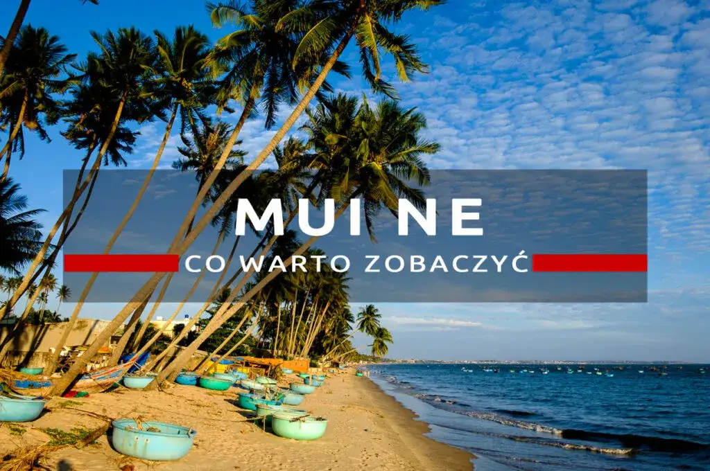 Dlaczego atrakcje Mui Ne przyciągają turystów z całego świata?