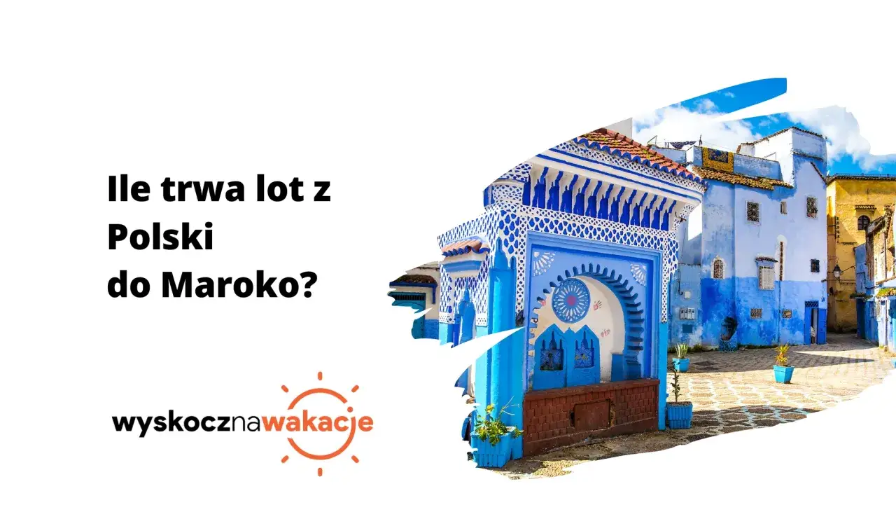 Ile trwa lot z Warszawy do Maroka? Czas przelotu i porady podróżnicze