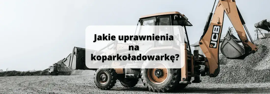 Jakie prawo jazdy na koparko ładowarkę? Ważne wymagania i kursy
