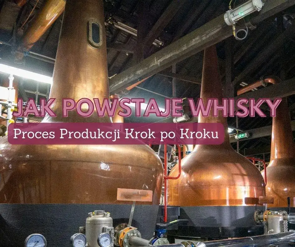 Jak powstaje whisky? Odkryj sekrety produkcji i smakowania