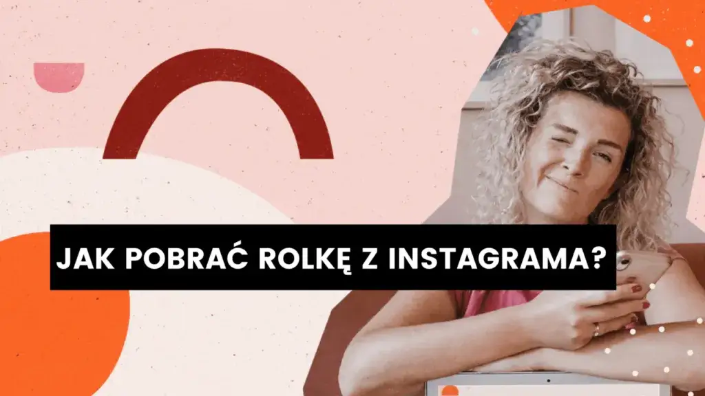 Jak pobrać rolkę z Instagrama z muzyką bez watermarka i problemów