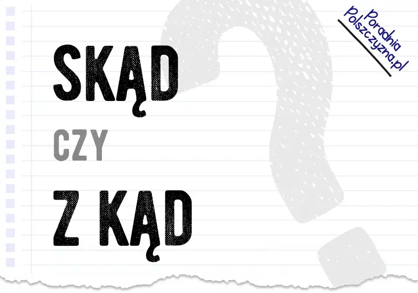 Jak się pisze skąd - zasady pisowni, które musisz znać w 2025