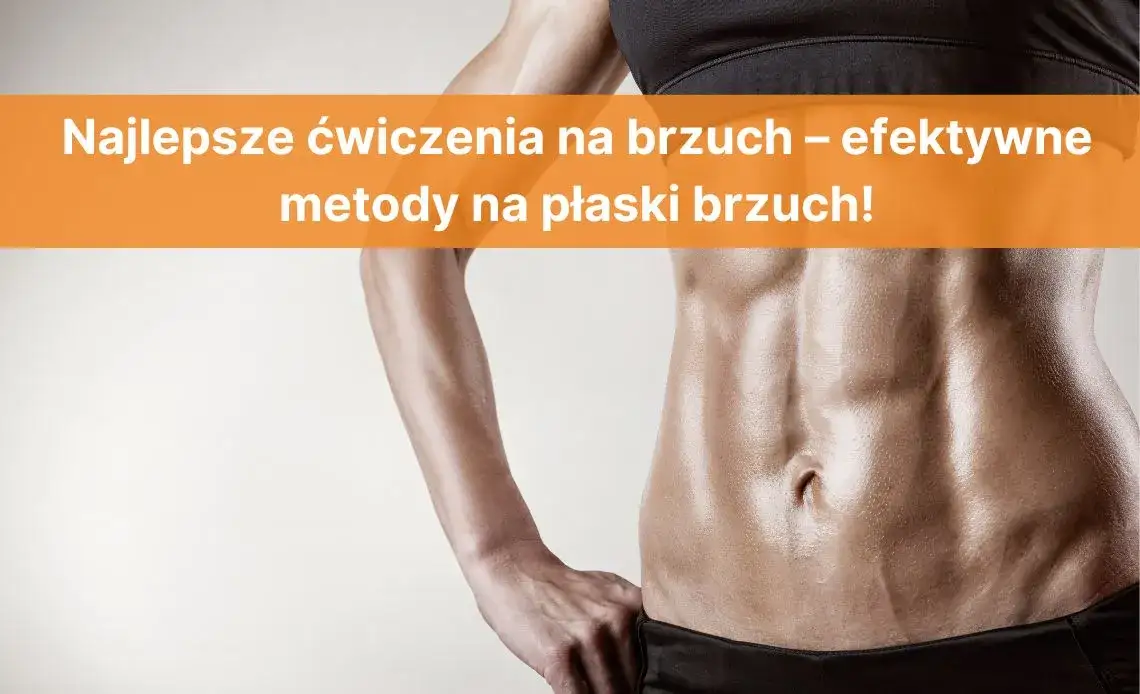 Jak zgubić brzuch ćwiczenia – skuteczne metody na płaski brzuch