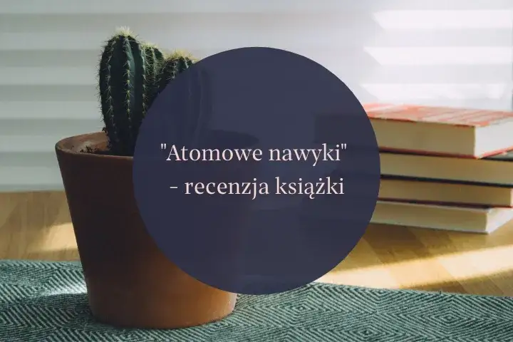Atomowe nawyki recenzja: Jak zmiana nawyków może odmienić życie