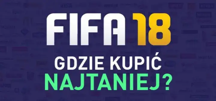 Ile kosztuje FIFA 18? Sprawdź najlepsze ceny i oferty w 2023