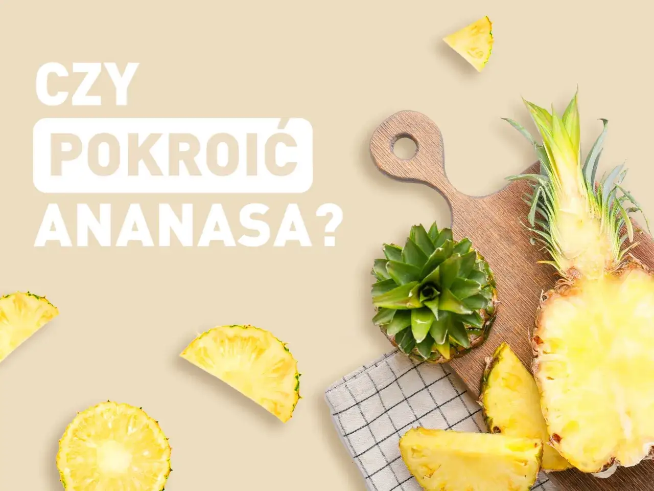 Jak pokroić ananasa na stół, aby zachwycić gości i zaimponować wyglądem