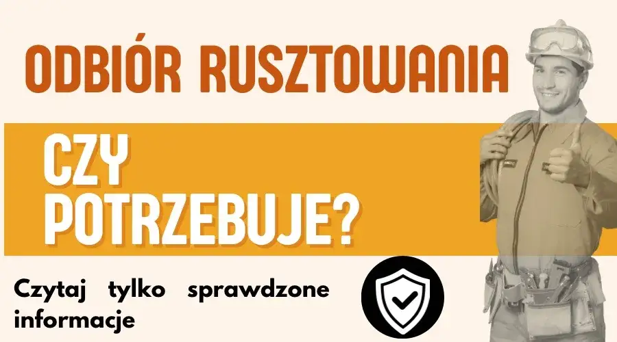 Czy każde rusztowanie wymaga odbioru: Poznaj wszystkie formalne wymogi