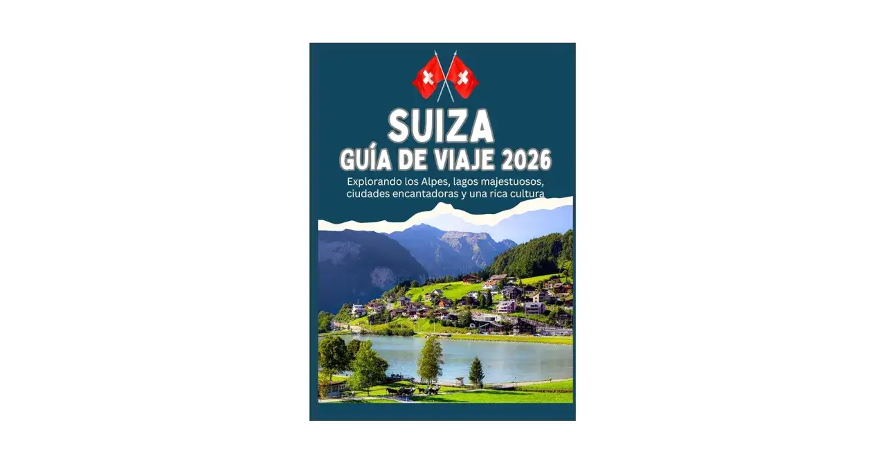 Viajar a Suiza: Mi guía experta para ciudades, Alpes y lagos