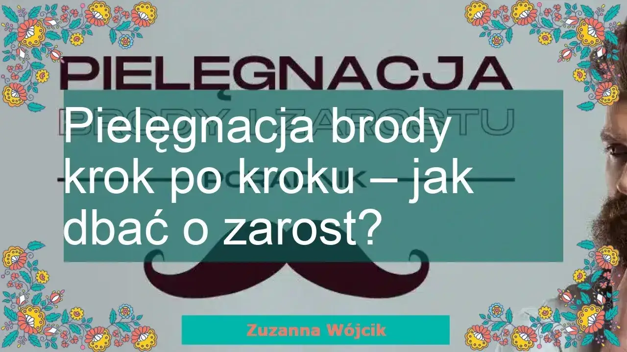 Twoja broda marzeń: Jak dbać o zarost krok po kroku?