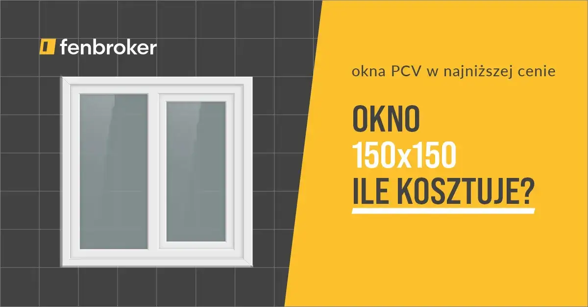 Ile kosztuje okno 150x150? Sprawdź ceny i ukryte koszty!