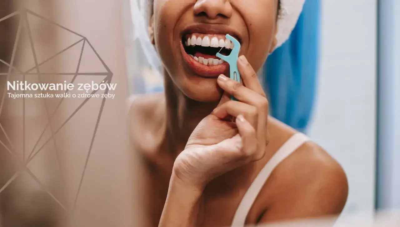 Nitkowanie zębów: Czy wiesz, co zyskujesz? 7 powodów, by zacząć