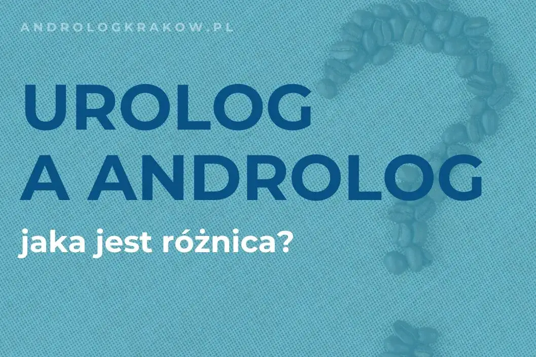 Androlog czy urolog? Jak wybrać specjalistę do Twojego problemu?