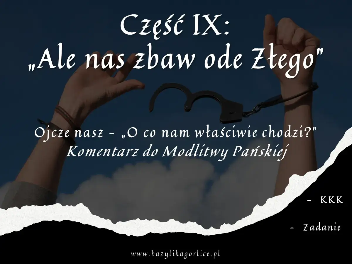 Ręce w kajdankach unoszą się ku niebu, symbolizując prośbę o modlitwę do zbawiciela. Tekst: "Ale nas zbaw ode Złego".