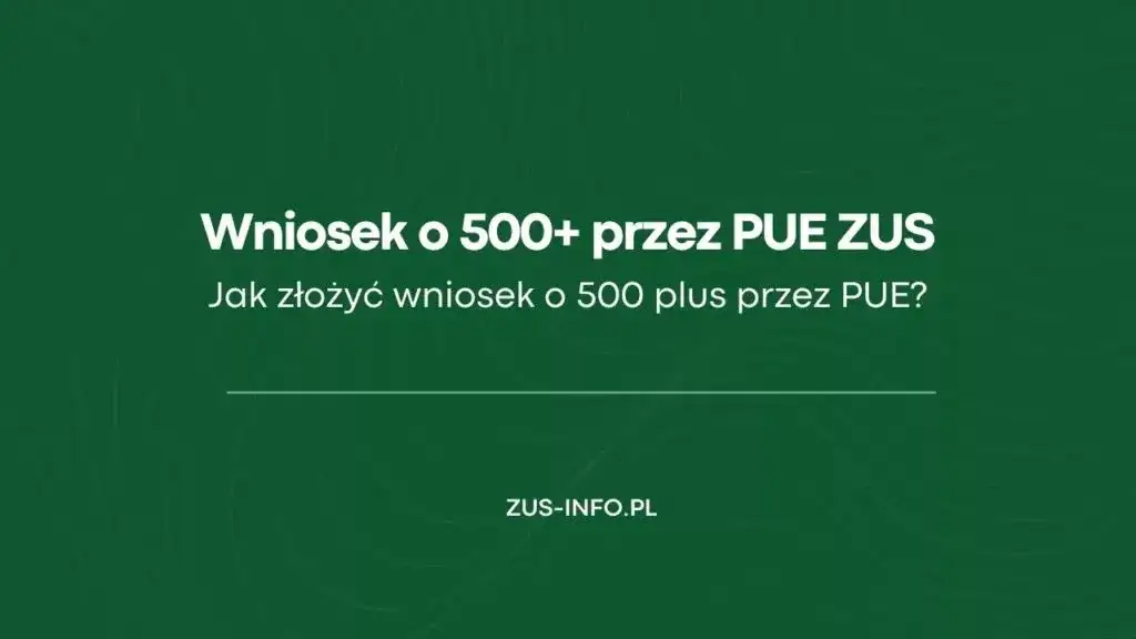 Jak złożyć wniosek o 500 plus przez PUE ZUS i uniknąć błędów