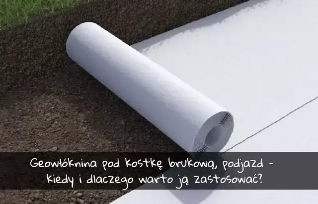 Jaka geowłóknina pod podjazd zapewni trwałość i bezpieczeństwo?