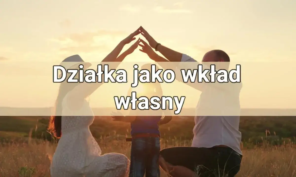 Czy działka może być wkładem własnym? Sprawdź zasady i ograniczenia