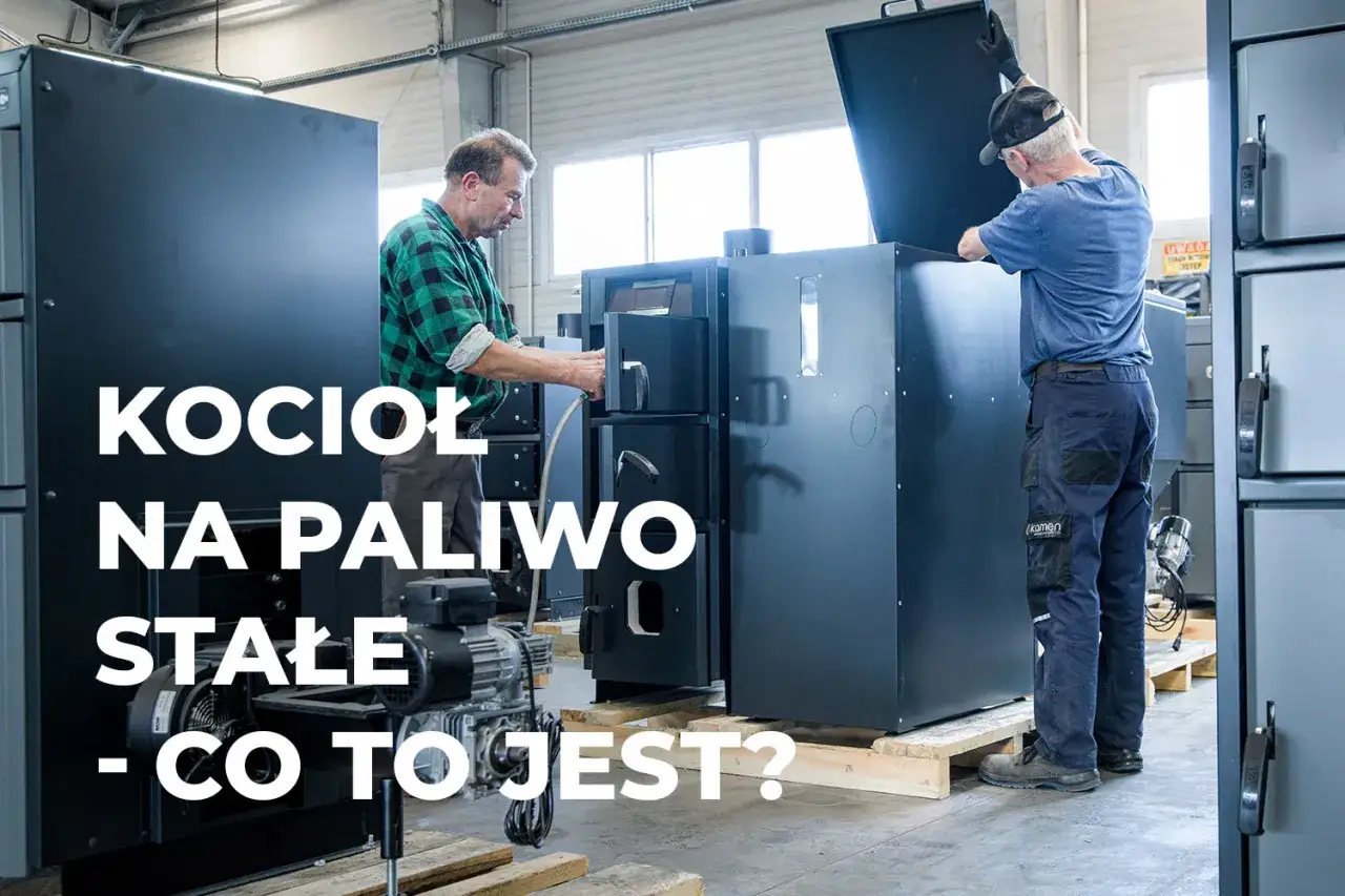 Jak wygląda kocioł na paliwo stałe? Zobacz różne modele i ich cechy