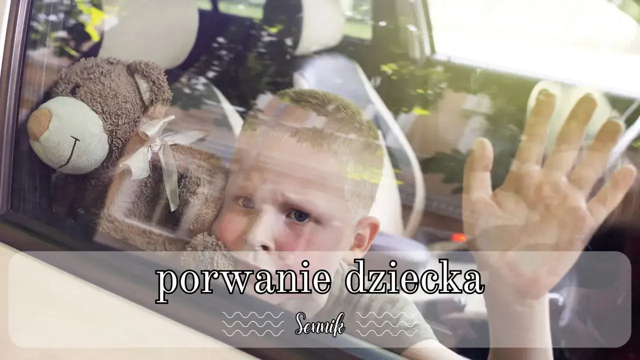 Znaczenie snu o porwaniu dziecka: Co kryje się za tym lękiem?