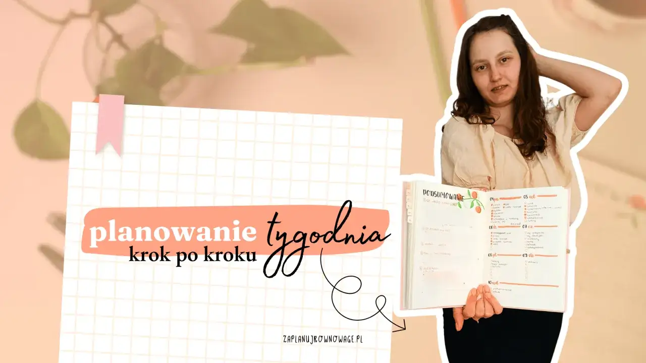 Planowanie tygodnia krok po kroku. Jakie to ważne, by mieć wszystko zapisane!