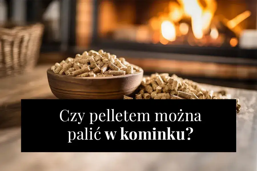 Jak palić pelletem w kominku - uniknij błędów i zwiększ wydajność