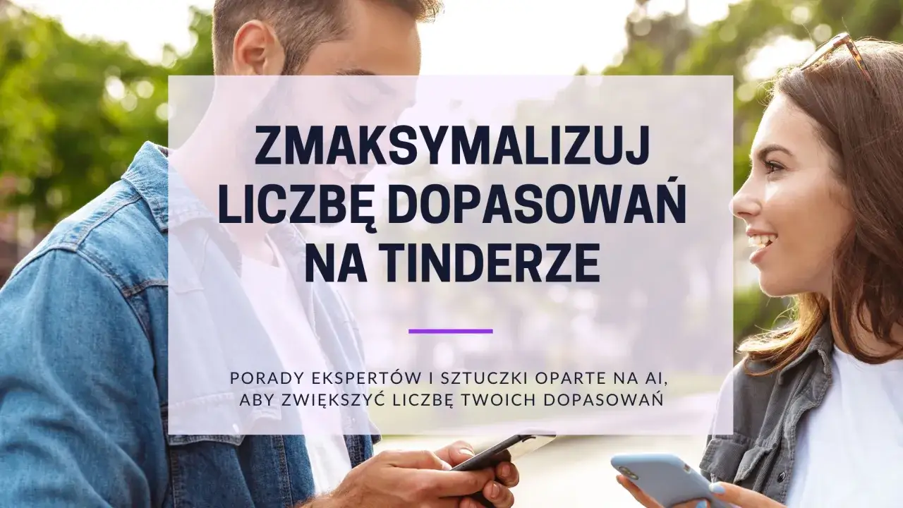 Para z telefonami, uśmiechnięci, z napisem "Zmaksymalizuj liczbę dopasowań na Tinderze". Porady na Tinderze.