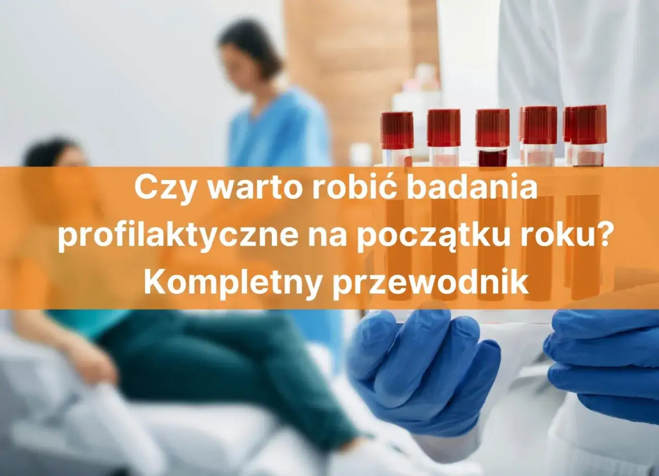 Badania profilaktyczne: Jakie, kiedy i gdzie? Twój kompletny przewodnik