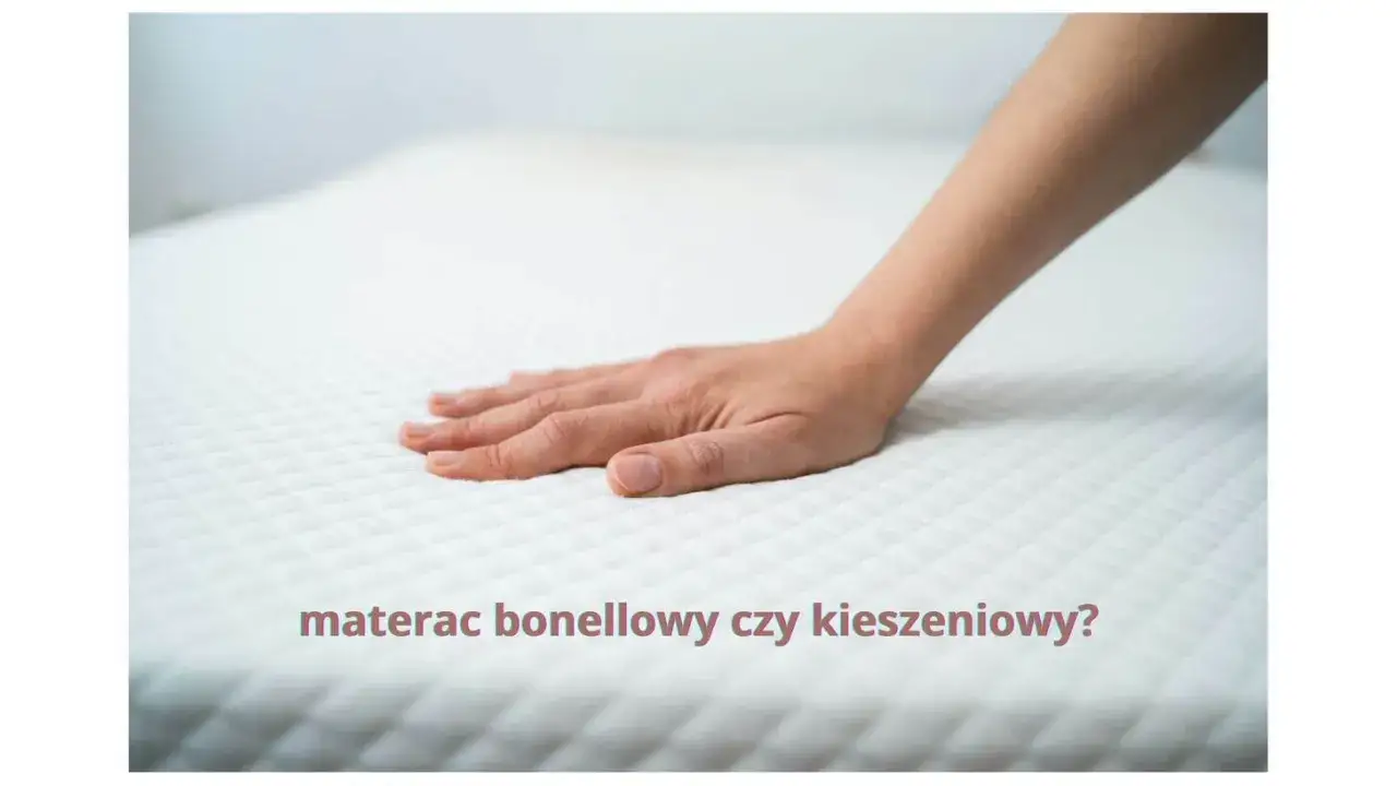 Materac bonellowy czy kieszeniowy? Który wybrać dla zdrowego snu?