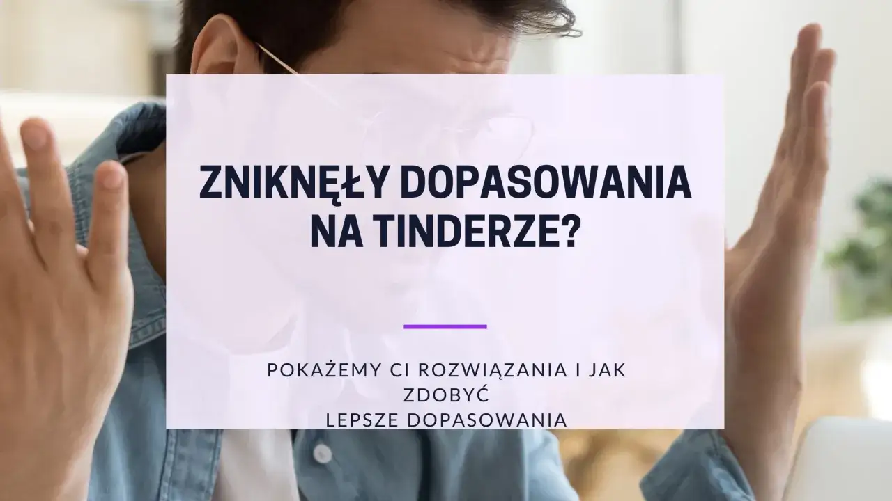 Zniknęły dopasowania na Tinderze? Pokażemy Ci, jak zdobyć lepsze dopasowania i rozwiązać problemy z randkowaniem.