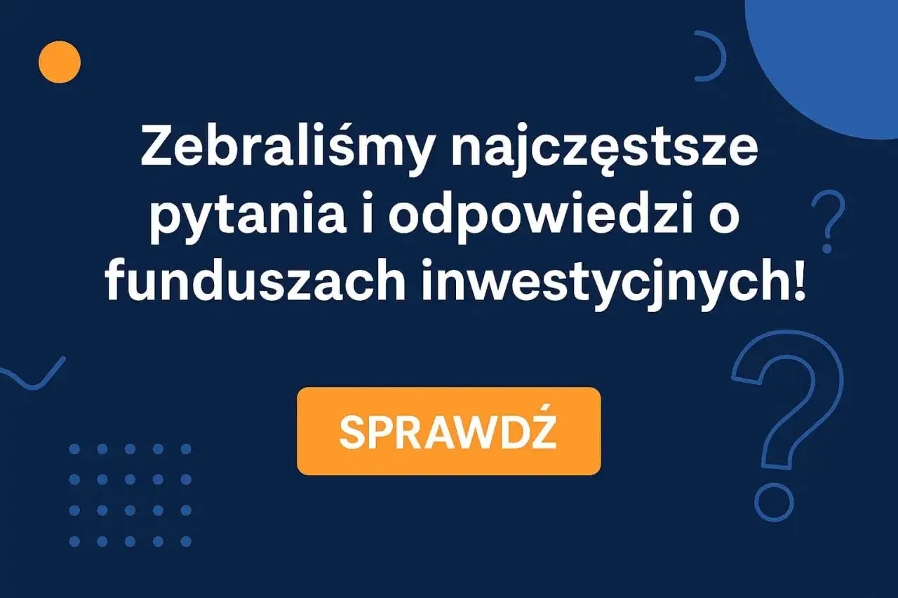 Zebraliśmy najczęstsze pytania i odpowiedzi o funduszach inwestycyjnych! Dowiedz się, co to jest fundusz inwestycyjny i jak działa. Sprawdź!
