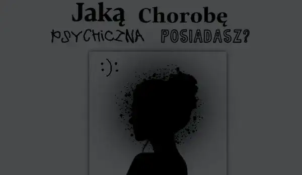 Test jaką masz chorobę psychiczną i poznaj swoje objawy emocjonalne