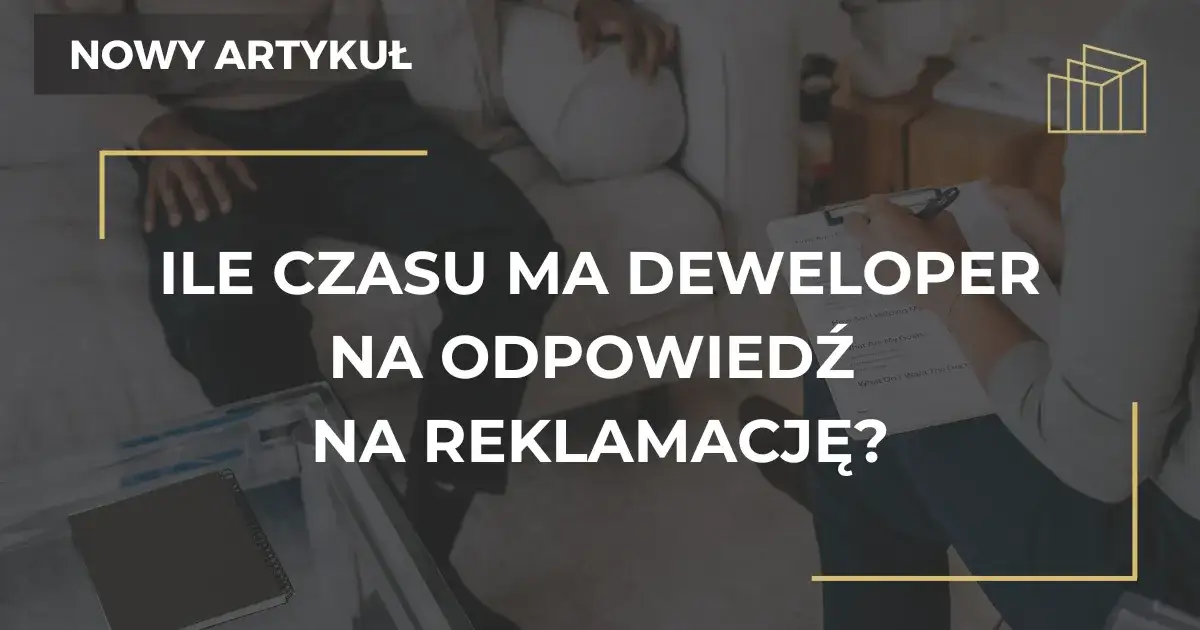 Ile czasu ma deweloper na rozpatrzenie reklamacji i co wtedy?