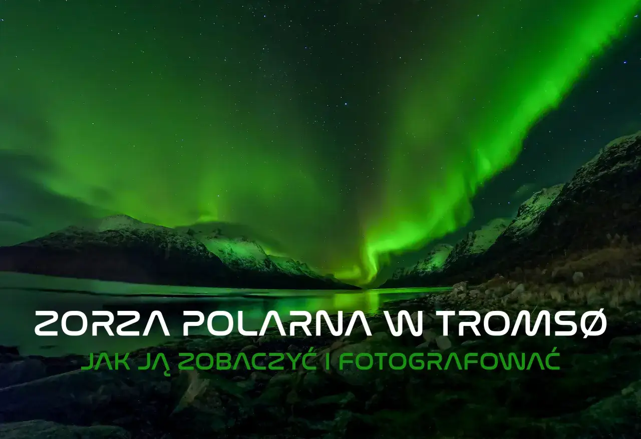 Spektakularna zorza polarna w Tromsø nad jeziorem i ośnieżonymi górami. Jak ją zobaczyć i sfotografować.