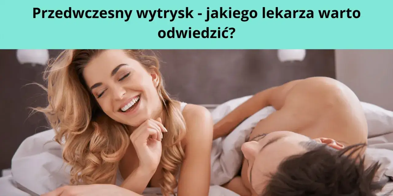 Co lekarz przepisuje na przedwczesny wytrysk? Skuteczne leki i porady