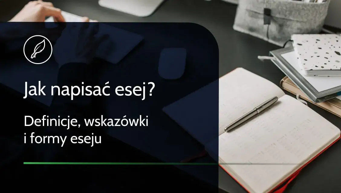 Jak się pisze esej - praktyczny przewodnik od wstępu do zakończenia