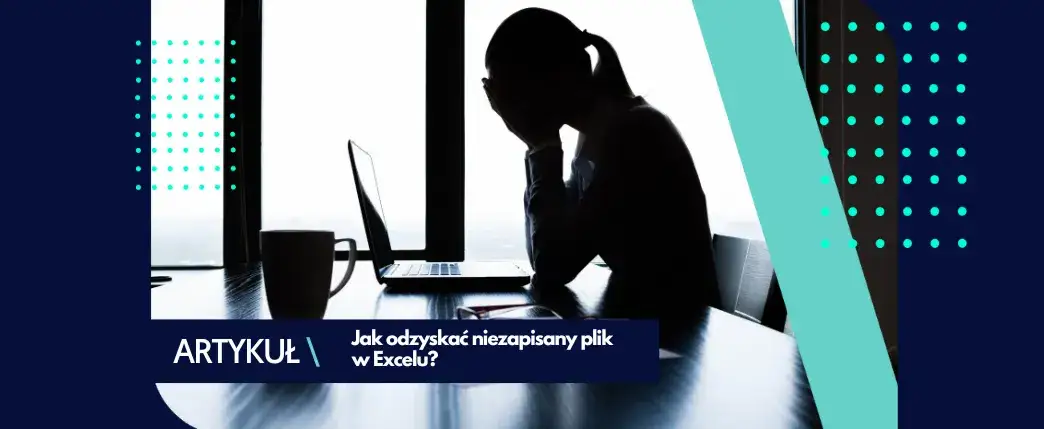 Jak odzyskać plik Excel sprzed zapisu i uniknąć utraty danych