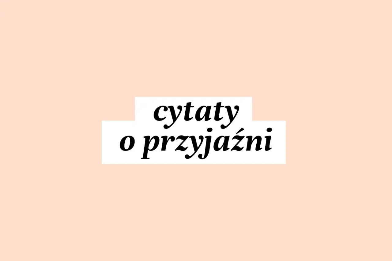 Czym jest przyjaźń? Cytaty, które poruszają serce i duszę